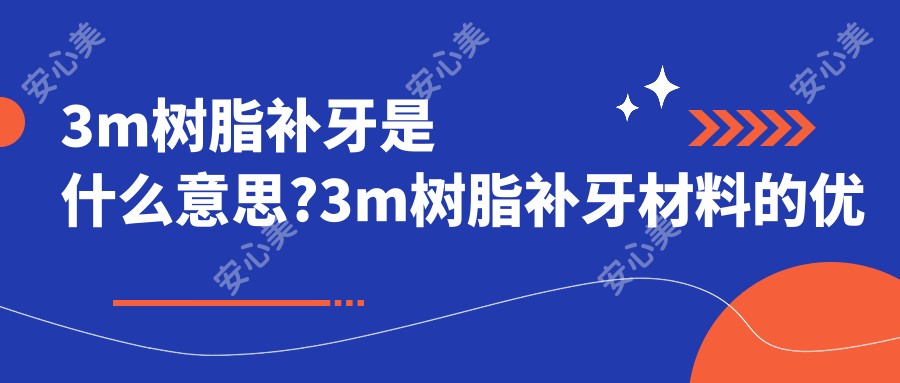 3m树脂补牙是什么意思?3m树脂补牙材料的优缺点?