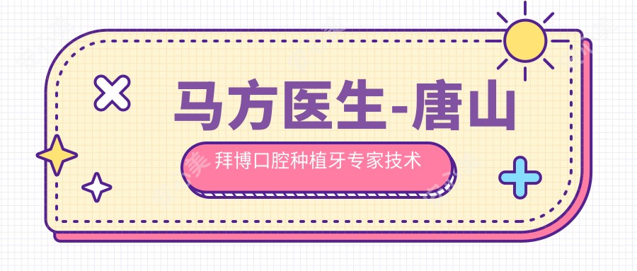 马方医生-唐山拜博口腔种植牙医生技术实力解析