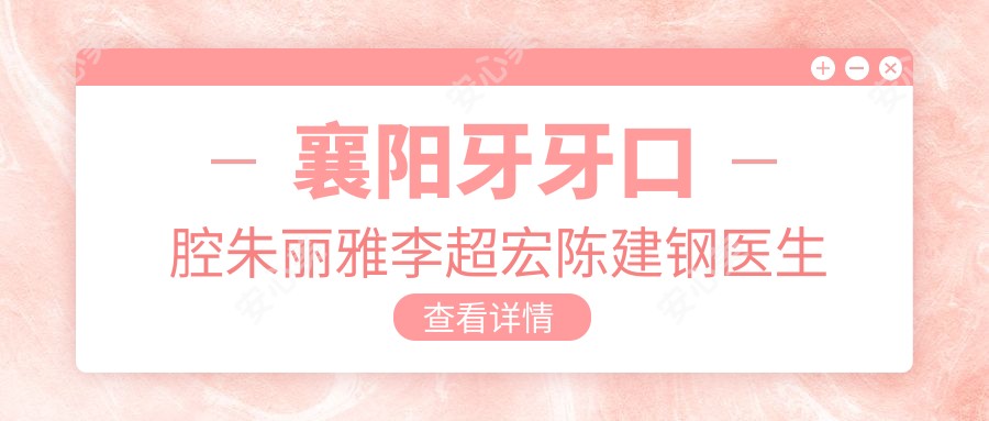 襄阳牙牙口腔朱丽雅李超宏陈建钢医生人工种植牙技术如何？还有其他牙齿修复医生推荐吗？