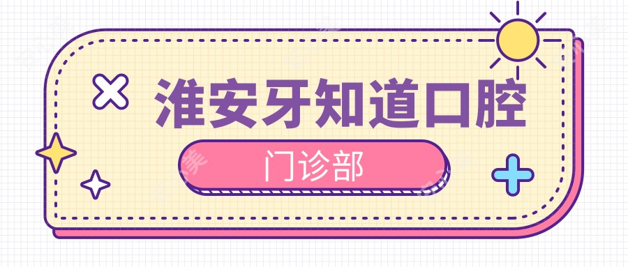 淮安牙知道口腔门诊部