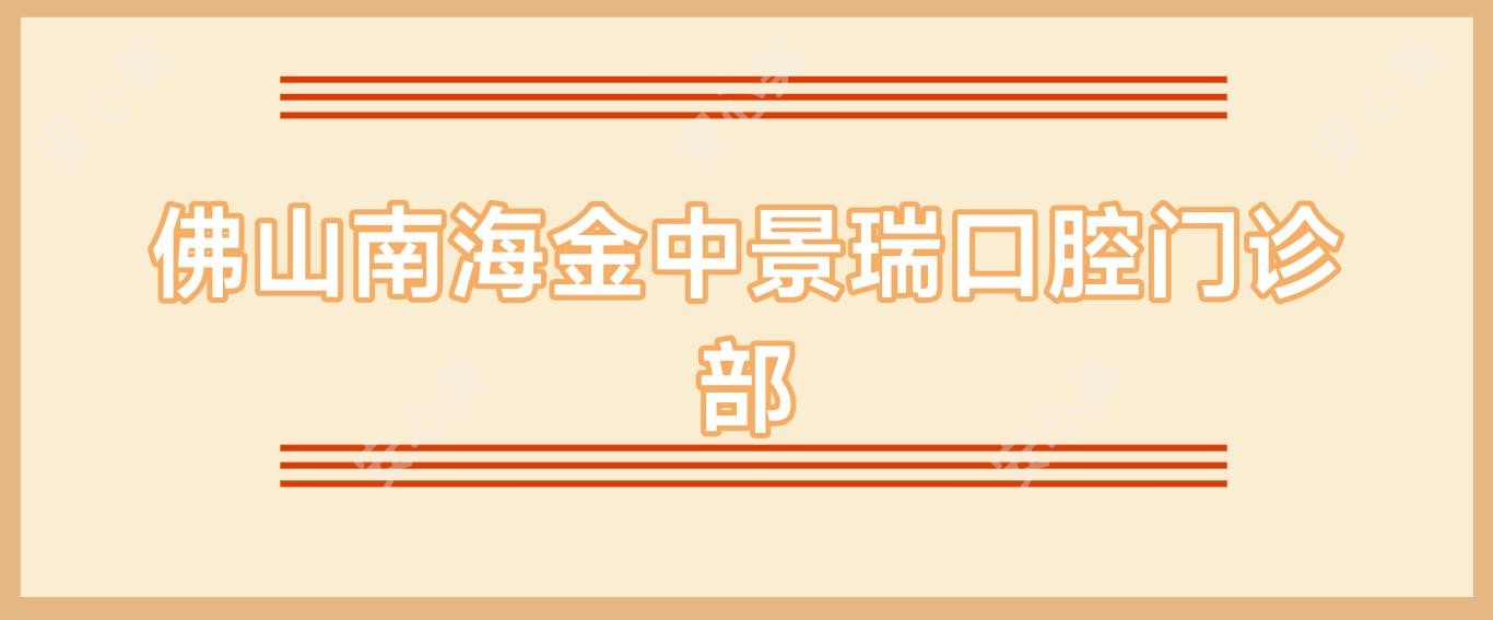 佛山南海金中景瑞口腔门诊部