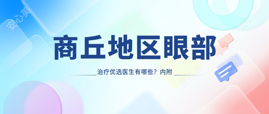 商丘地区眼部治疗优选医生有哪些?内附资历比较深医生名单信息