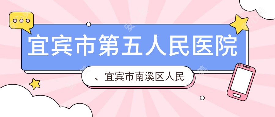宜宾市第五人民医院、宜宾市南溪区人民医院