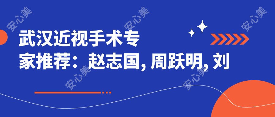 武汉近视手术医生推荐:赵志国, 周跃明, 刘莉擅长激光及晶体植入