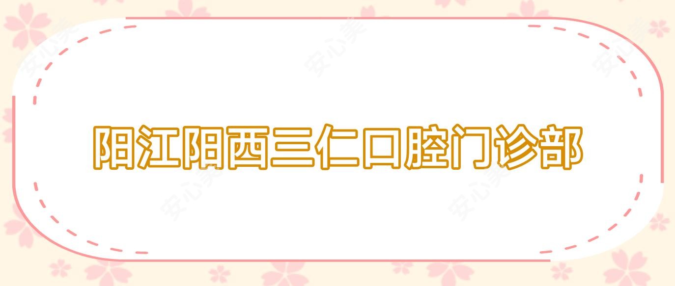 阳江阳西三仁口腔门诊部