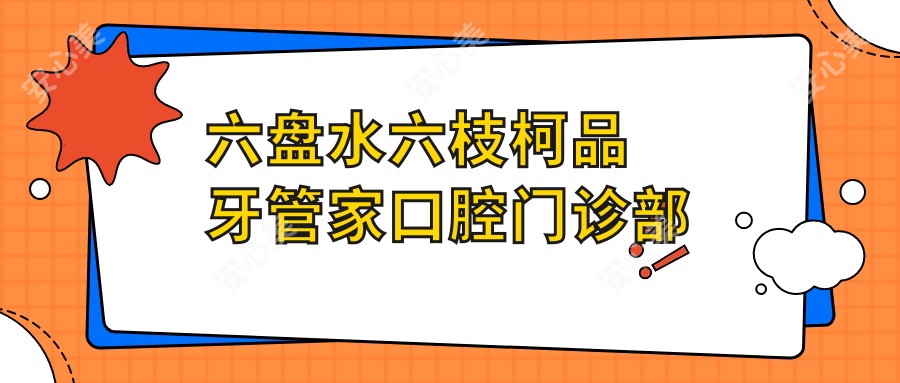 六盘水六枝柯品牙管家口腔门诊部