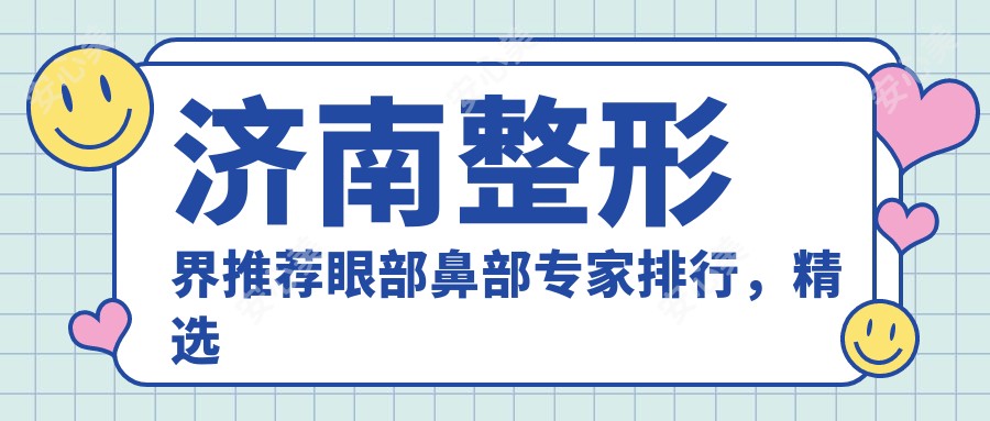 济南整形界推荐眼部鼻部医生排行，精选医生名单参考