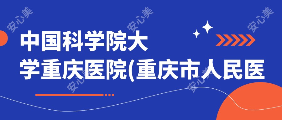 国内科学院大学重庆医院(重庆市人民医院)