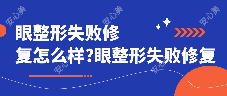 眼整形失败修复怎么样?眼整形失败修复相关操作详细介绍?