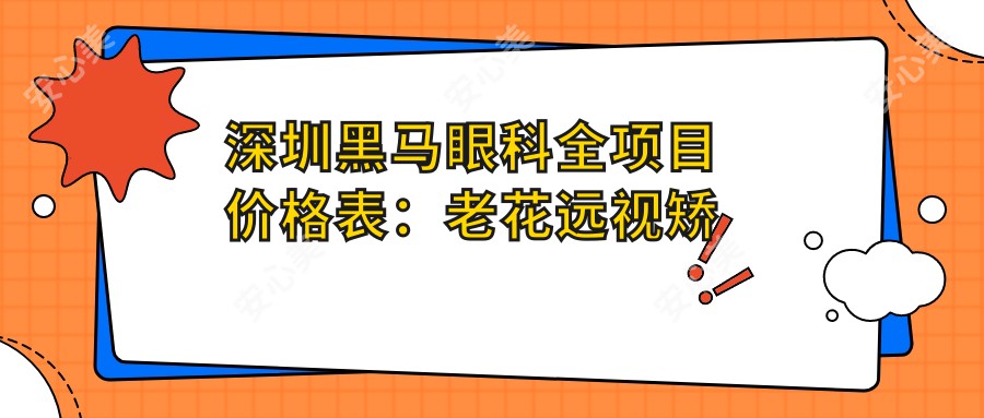 深圳黑马眼科全项目价格表：老花远视矫正+PRL晶体植入+全飞秒半飞秒近视手术+白内障治疗+散光等眼疾方案+开眼角整形+TICL ICL晶体植入+弱视近视矫正+准分子激光+角膜塑形镜费用一览