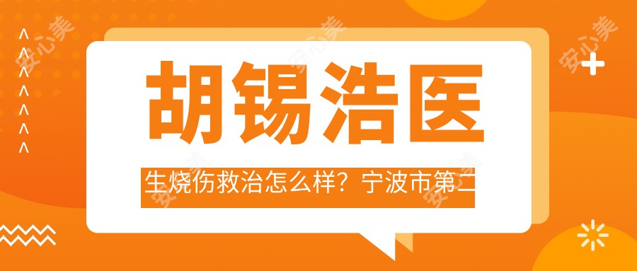 胡锡浩医生烧伤救治怎么样？宁波市第二医院医生详细介绍