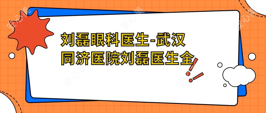 刘磊眼科医生-武汉同济医院刘磊医生全飞秒激光手术与ICL晶体植入口碑双优