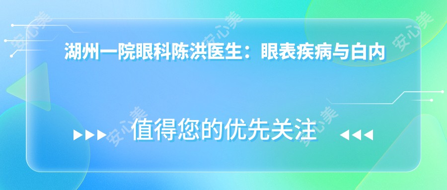 湖州一院眼科陈洪医生：眼表疾病与白内障治疗医生，周三全天坐诊