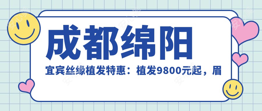 成都绵阳宜宾丝缘植发实惠：植发9800元起，眉毛种植6800元，发际线调整8500元