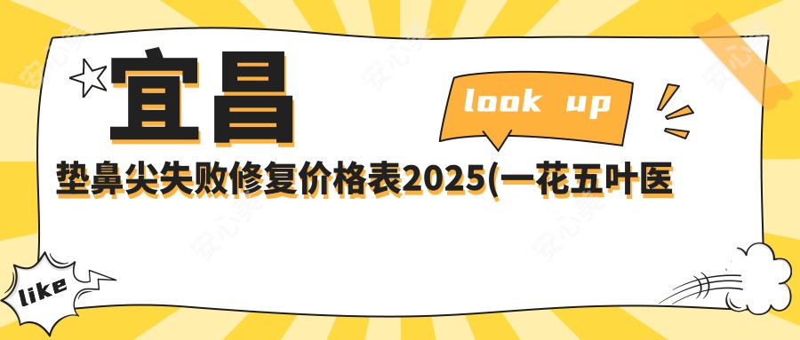 宜昌垫鼻尖失败修复价格表2025(一花五叶医疗美容（宜昌店）  17580元起/宜昌瑞茗整形17398起)