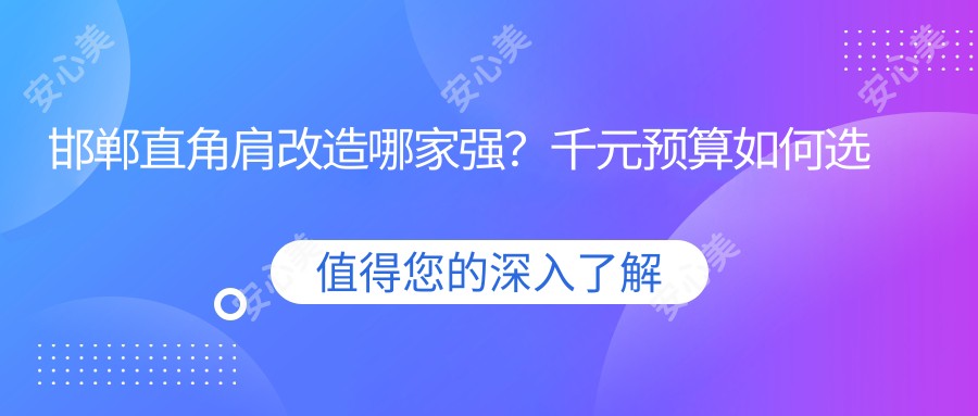 邯郸直角肩改造哪家强？千元预算如何选对方案？