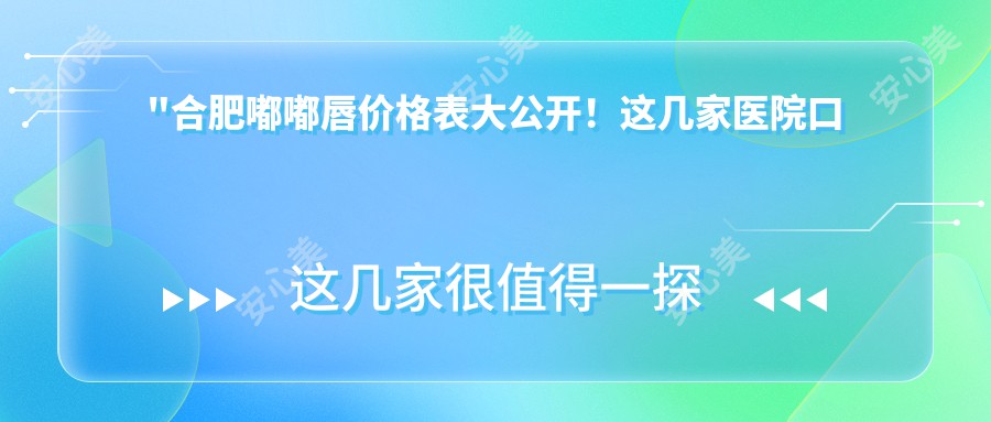 \'"合肥嘟嘟唇价格表大公开！这几家医院口碑超好，疗效自然又实惠"\'