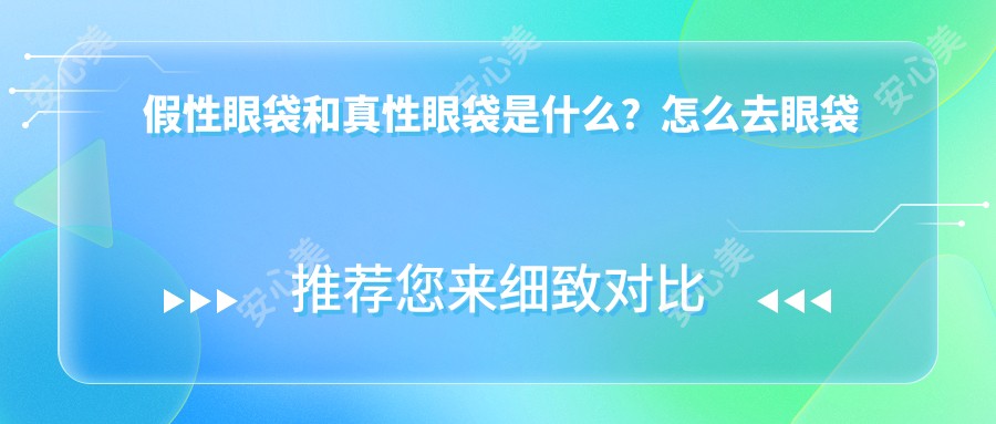 假性眼袋和真性眼袋是什么？怎么去眼袋比较好？