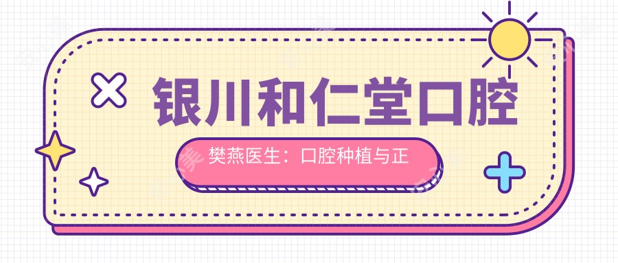银川和仁堂口腔樊燕医生:口腔种植与正畸修复医生详解