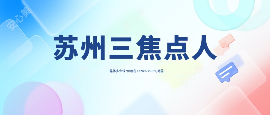 苏州三焦点人工晶体多少钱?价格在22289-35969,德国蔡司839MP三焦点人工晶体2.1w-2.4w