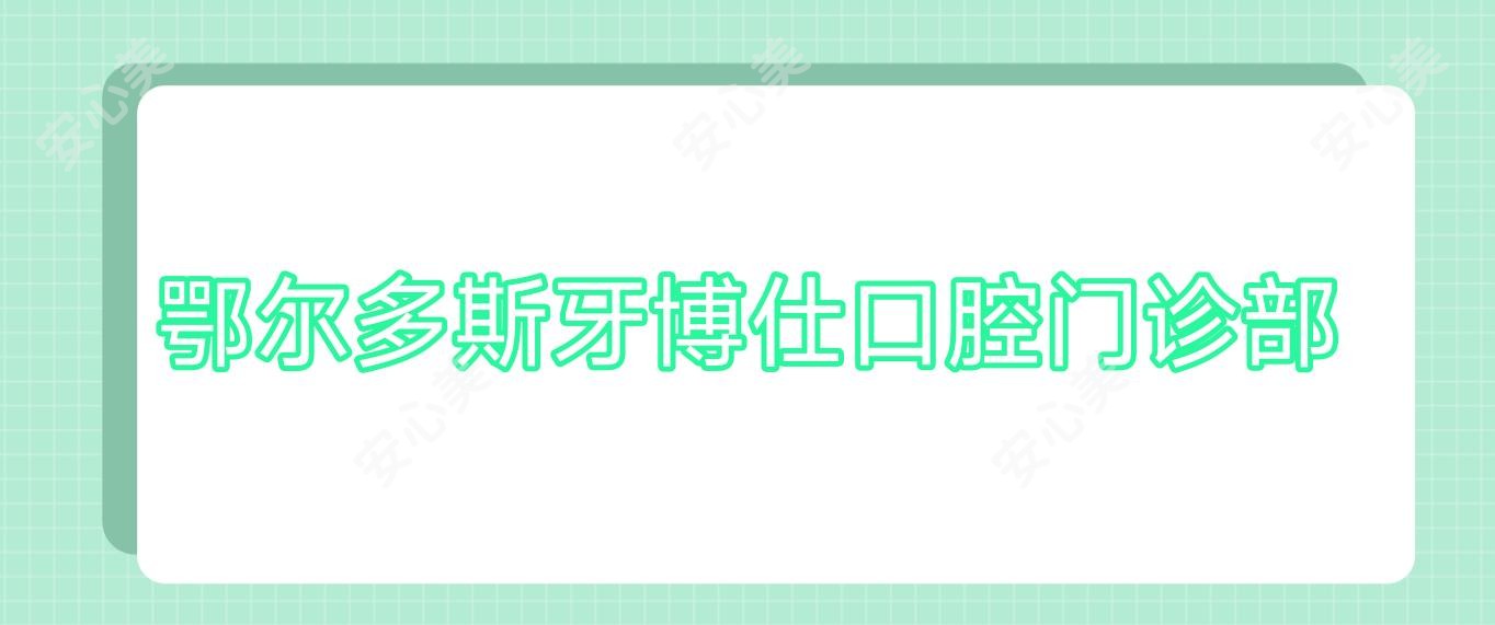 鄂尔多斯牙博仕口腔门诊部