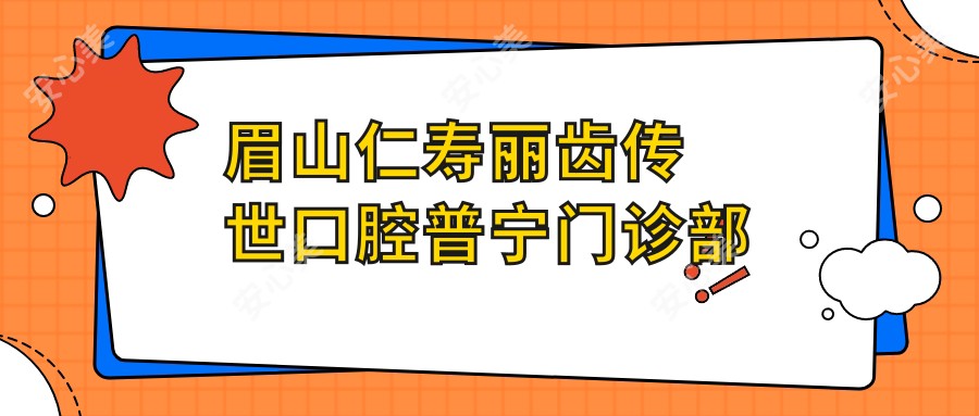 眉山仁寿丽齿传世口腔普宁门诊部