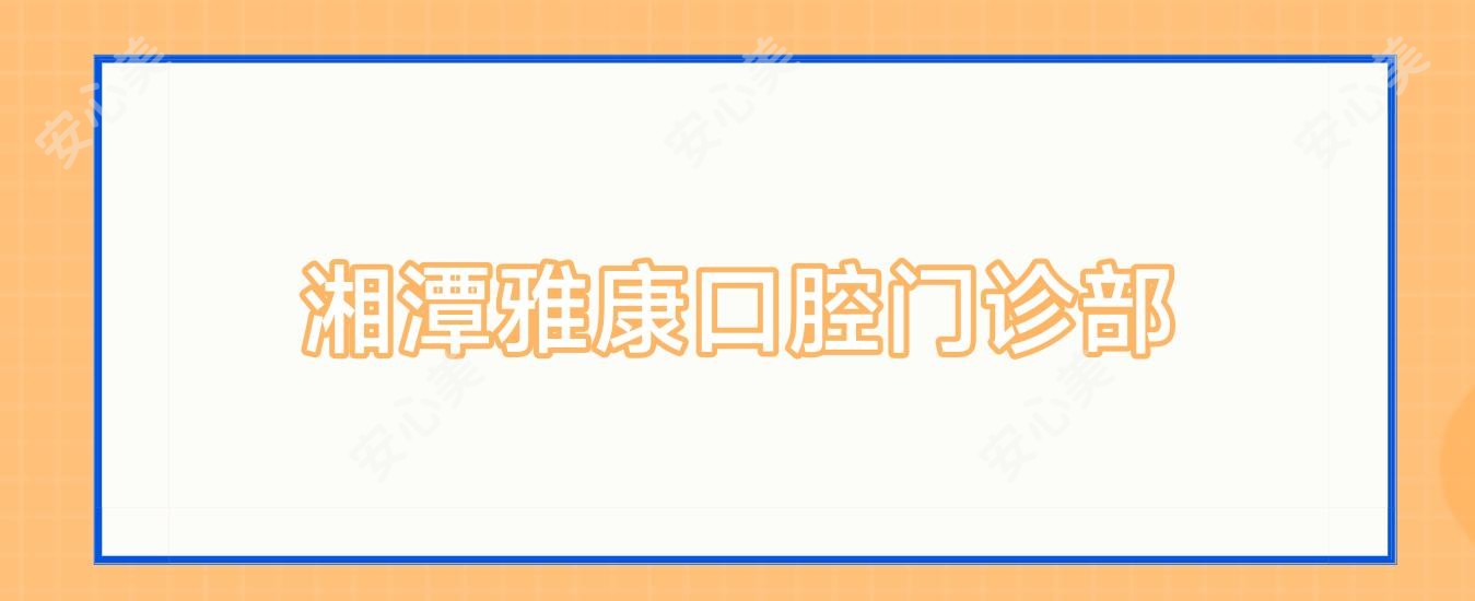 湘潭雅康口腔门诊部