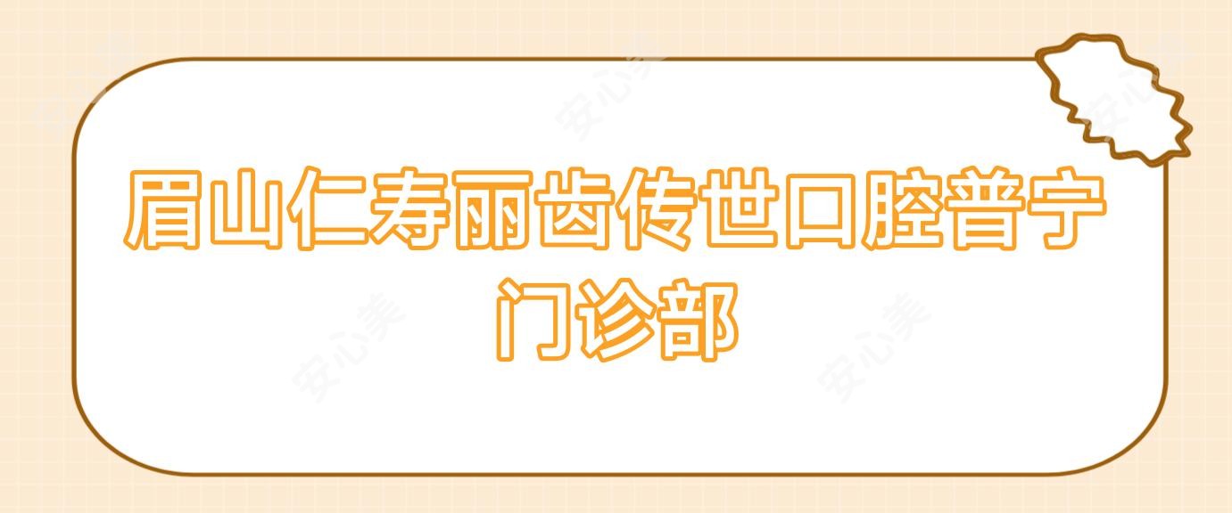 眉山仁寿丽齿传世口腔普宁门诊部