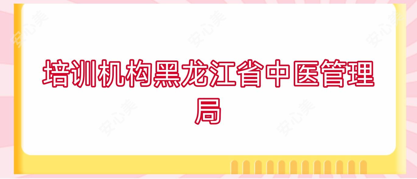 培训机构黑龙江省中医管理局