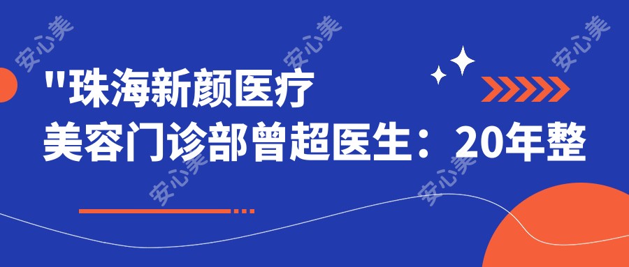\'"珠海新颜医疗美容门诊部曾超医生：20年整形经验，双眼皮与隆胸手术医生"\'