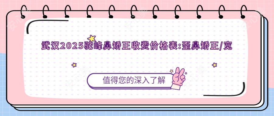 武汉2025驼峰鼻矫正收费价格表:歪鼻矫正/宽鼻梁矫正/鼻小柱延长费用表明细分享!