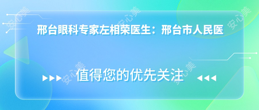 邢台眼科医生左相荣医生：邢台市人民医院眼科诊疗项目与医院详情介绍