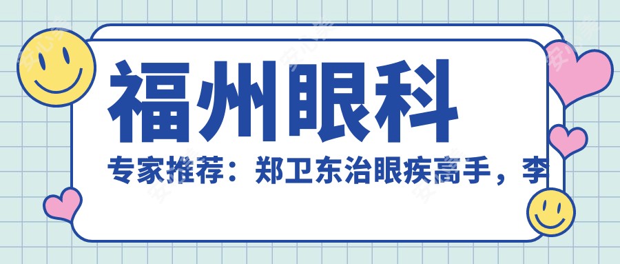 福州眼科医生推荐：郑卫东治眼疾高手，李伟力眼部治疗受好评