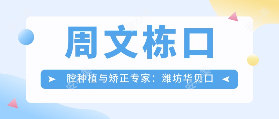 周文栋口腔种植与矫正医生：潍坊华贝口腔技术院长10年临床经验分享