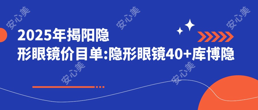 2025年揭阳隐形眼镜价目单:隐形眼镜40+库博隐形眼镜0.1k+视康隐形眼镜0.07k+米如隐形眼镜0.3k+