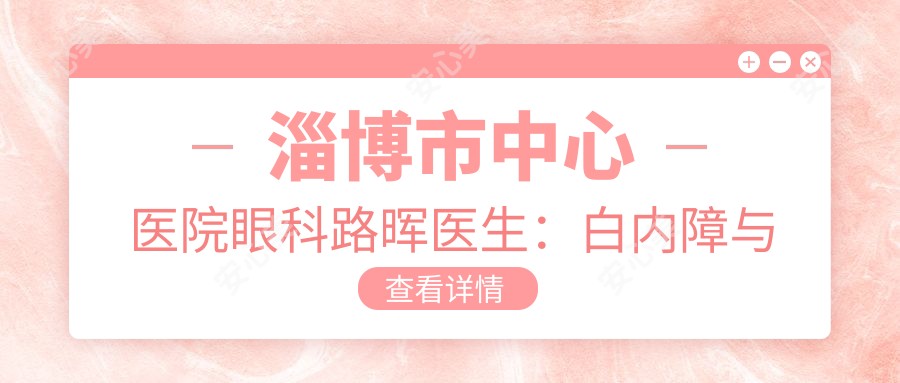 淄博市中心医院眼科路晖医生:白内障与青光眼手术医生详细介绍