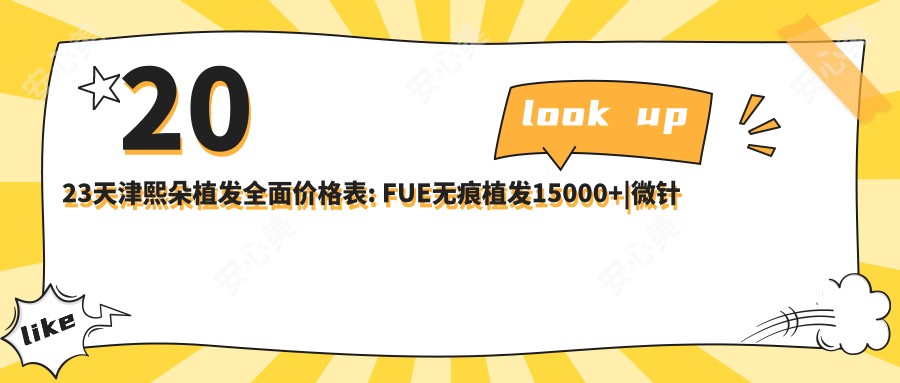 2023天津熙朵植发多面价格表: FUE无痕植发15000+|微针植发12000+|发际线调整8000+