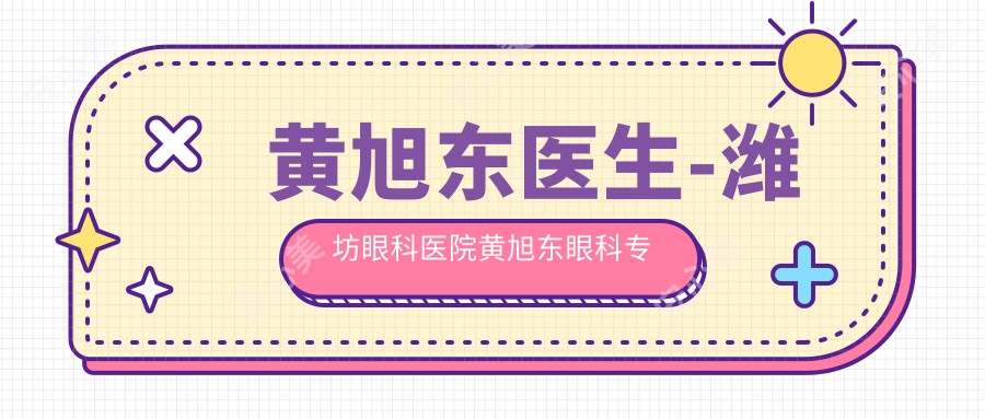 黄旭东医生-潍坊眼科医院黄旭东眼科医生实力解析