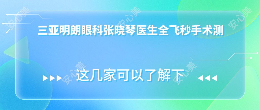 三亚明朗眼科张晓琴医生全飞秒手术测评:技术娴熟恢复较快,近视矫正疗效自然靠谱