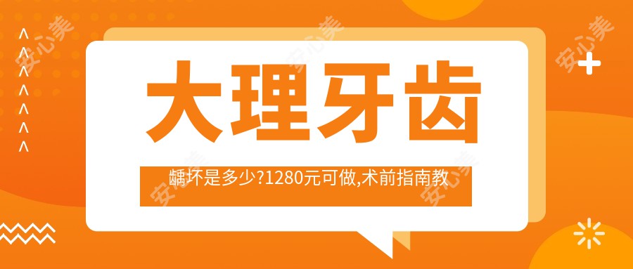 大理牙齿龋坏是多少?1280元可做,术前指南教你不被坑