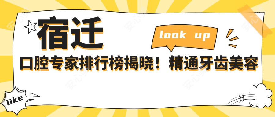宿迁口腔医生排行榜揭晓!精通牙齿美容修复与种植,医生资料大公开!