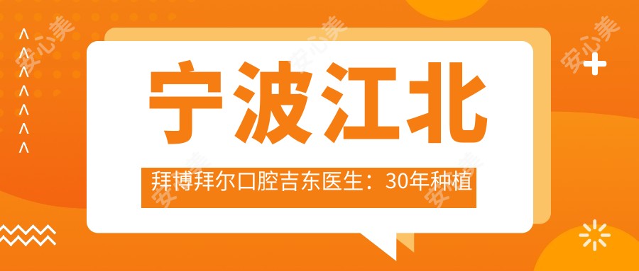 宁波江北拜博拜尔口腔吉东医生：30年种植牙与阻生牙拔除医生解析