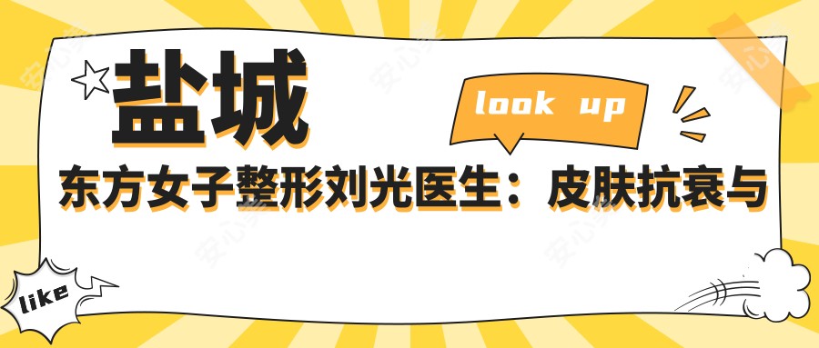 盐城东方女子整形刘光医生:皮肤抗衰与面部年轻化医生解析