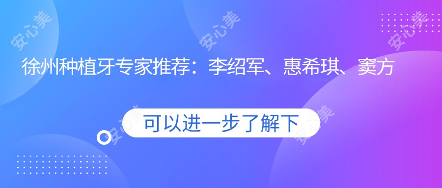 徐州种植牙医生推荐：李绍军、惠希琪、窦方伟，即刻种植技术受好评