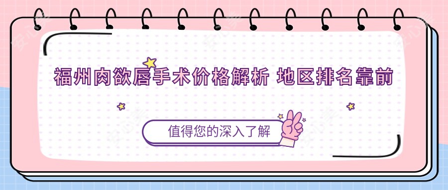 福州肉欲唇手术价格解析 地区排名靠前的唇部整形项目分享
