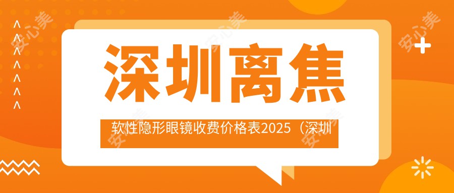 深圳离焦软性隐形眼镜收费价格表2025（深圳离焦软性隐形眼镜价格总览表）