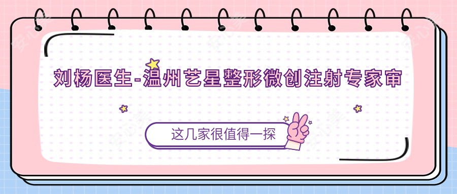 刘杨医生-温州艺星整形微创注射医生审美自然有确保