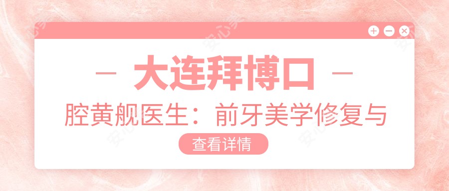 大连拜博口腔黄舰医生:前牙美学修复与种植牙医生坐诊中山区