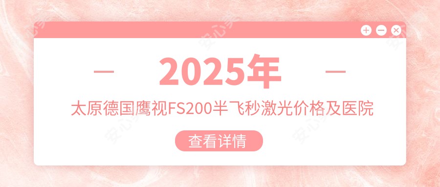 2025年太原德国鹰视FS200半飞秒激光价格及医院建议排名2