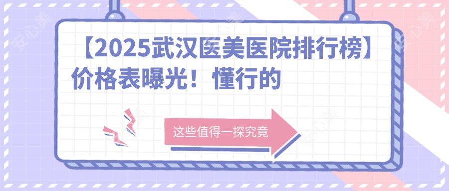 【2025武汉医美医院排行榜】价格表曝光！懂行的都选韩辰/美立方/铂恩
